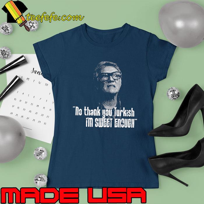 No Thankyou Turkish I’m Sweet Enough Quote Shirt Ladies tee No Thankyou Turkish I’m Sweet Enough Quote Shirt Ladies tee