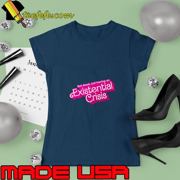Not Dead Just Having An Existential Crisis Barbie T-Shirt Ladies tee Not Dead Just Having An Existential Crisis Barbie T-Shirt Ladies tee