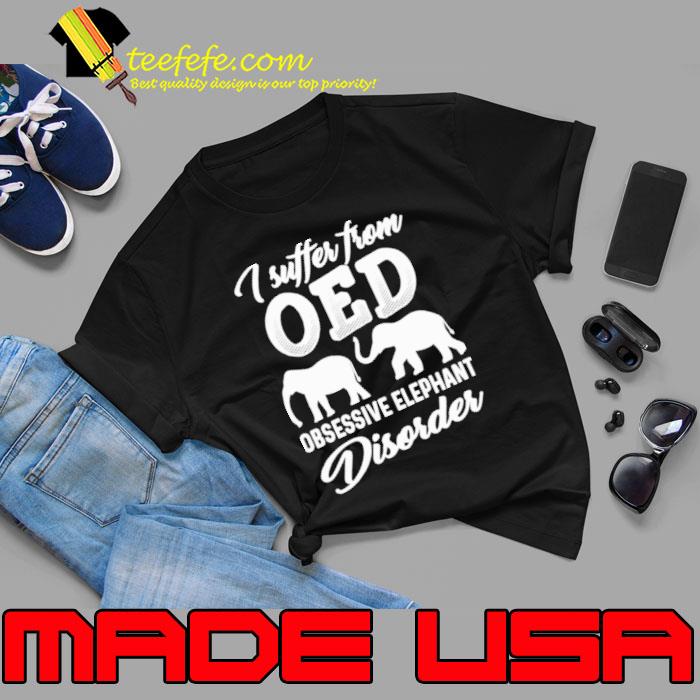 Oed i suffer from obsessive elephant disorder shirt