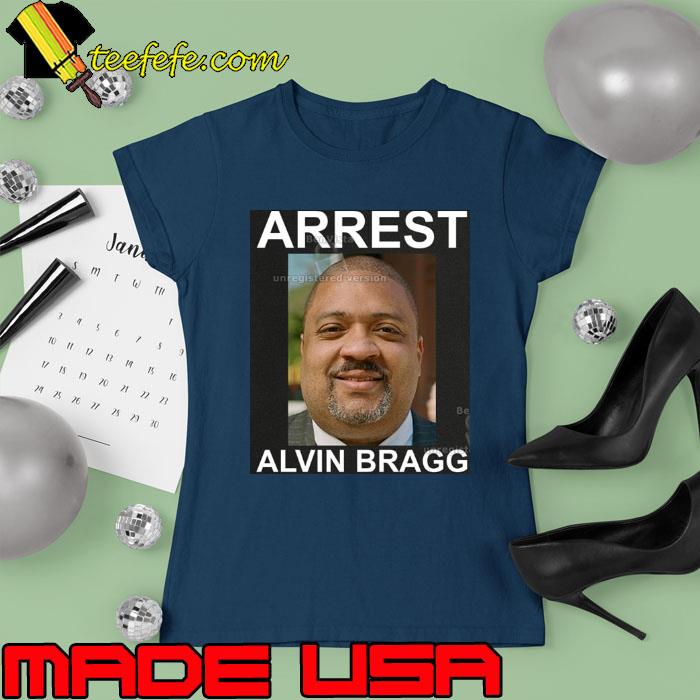 Official Arrest Alvin Bragg Shirt Ladies tee Official Arrest Alvin Bragg Shirt Ladies tee