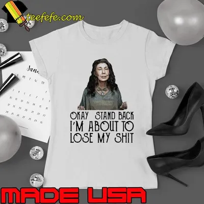 Okay stand back i'm about to lose my shit shirt