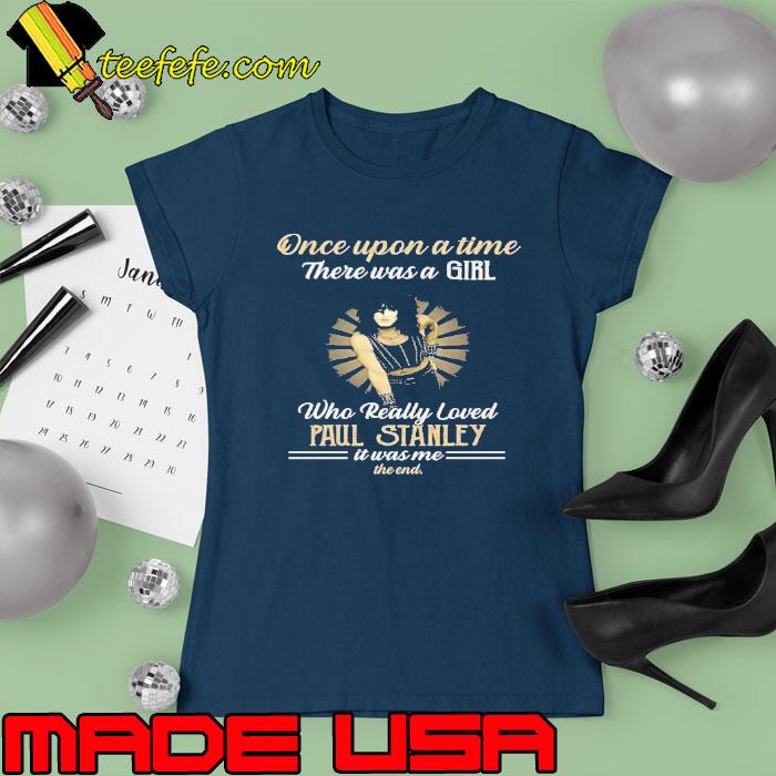Once upon a time there was a girl who really loved Paul Stanley s Ladies tee Once upon a time there was a girl who really loved Paul Stanley s Ladies tee