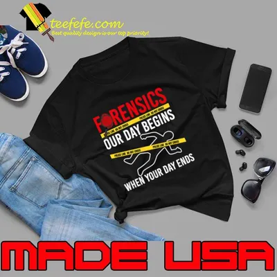 Our Day Begins When Your Day Ends Forensics Crime Scene T-Shirt