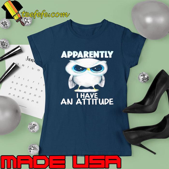 Owl Apparently I Have An Attitude s Ladies tee Owl Apparently I Have An Attitude s Ladies tee