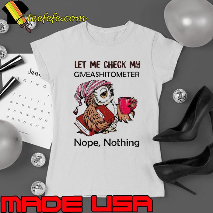 Owl Let Me Check My Giveashitometer Nope Nothing s Ladies tee Owl Let Me Check My Giveashitometer Nope Nothing s Ladies tee