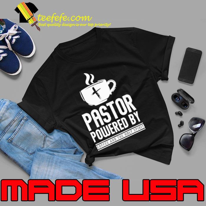 Pastor Powered By Coffee And The Holy Spirit shirt Pastor Powered By Coffee And The Holy Spirit shirt