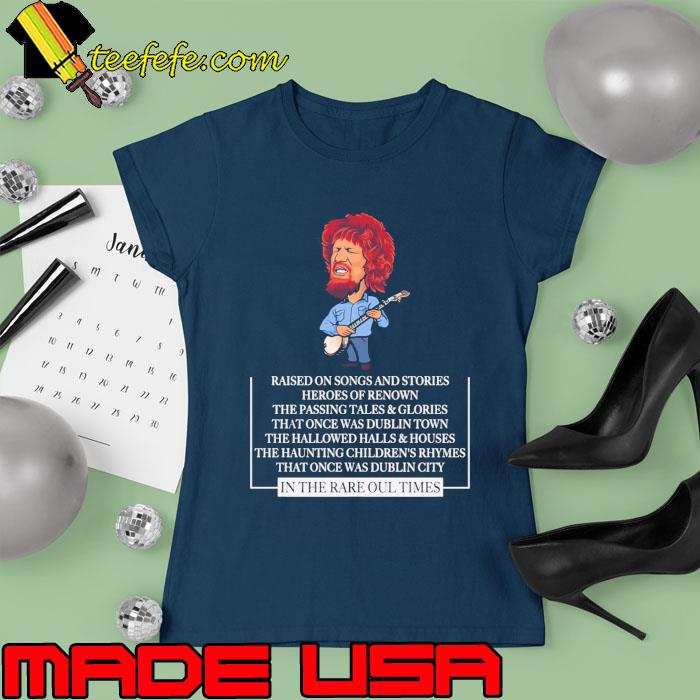 Raised On Songs & Stories Luke Kelly Dubliners Shirt Ladies tee Raised On Songs & Stories Luke Kelly Dubliners Shirt Ladies tee