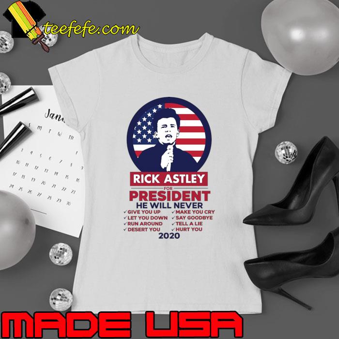 Rick Astley For President 2020 He Will Never American Flag T-Shirt Ladies tee Rick Astley For President 2020 He Will Never American Flag T-Shirt Ladies tee
