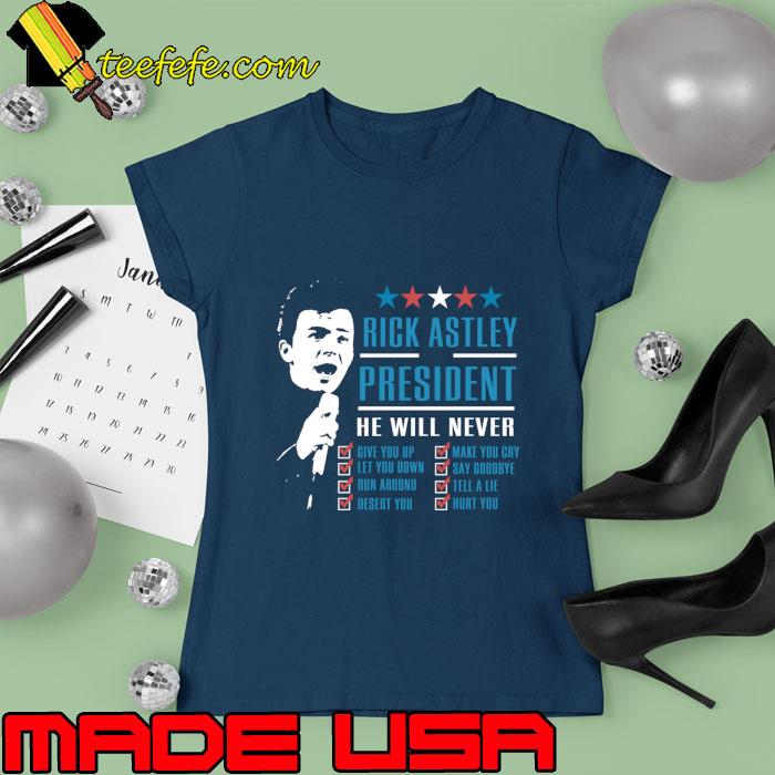 Rick Astley for President He Will Never Stars T-Shirt Ladies tee Rick Astley for President He Will Never Stars T-Shirt Ladies tee