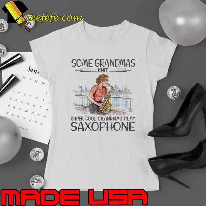 Some grandmas knit super cool grandmas saxophone s Ladies tee Some grandmas knit super cool grandmas saxophone s Ladies tee