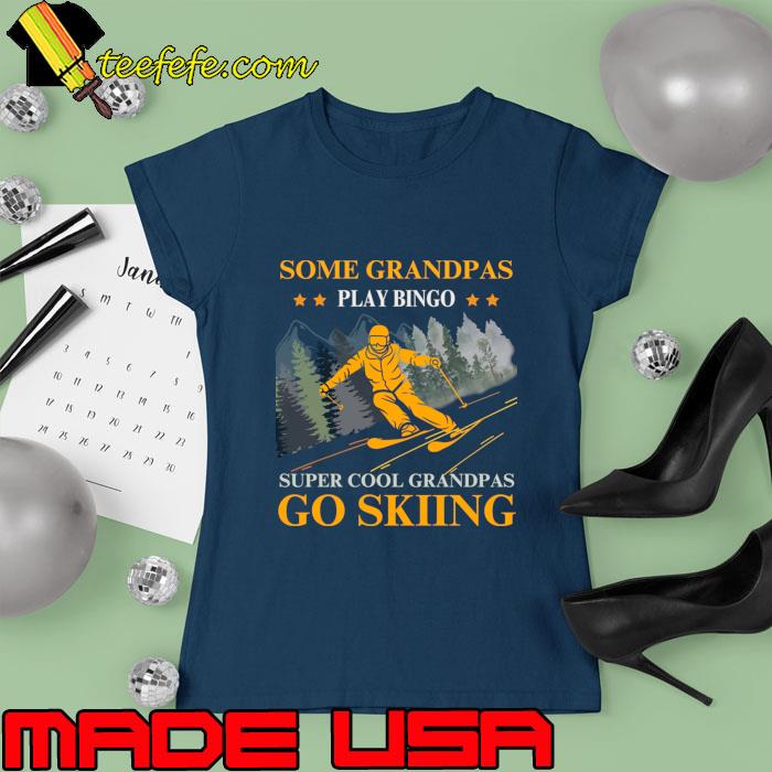 Some grandpas play bingo supper cool grandpas go skiing T-Shirt Ladies tee Some grandpas play bingo supper cool grandpas go skiing T-Shirt Ladies tee