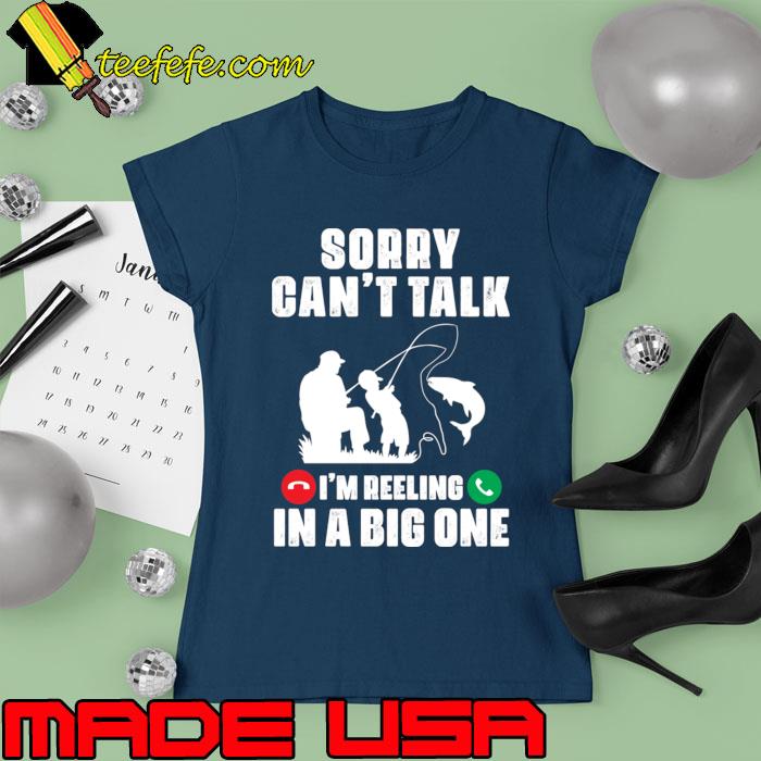 Sorry Can't Talk Reeling In A Big One Fishing T-Shirt Ladies tee Sorry Can't Talk Reeling In A Big One Fishing T-Shirt Ladies tee