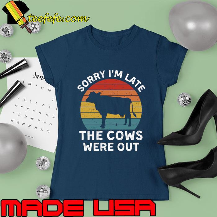 Sorry I'm late The cows were out vintage T-Shirt Ladies tee Sorry I'm late The cows were out vintage T-Shirt Ladies tee