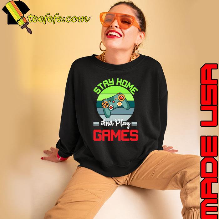 Stay Home and play Games video game vintage T-Shirt Sweatshirt Stay Home and play Games video game vintage T-Shirt Sweatshirt
