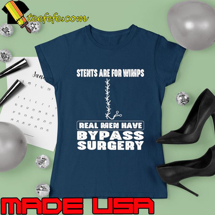 Stents Are For Wimps Real Men Have Bypass Open Heart Surgery T-Shirt Ladies tee Stents Are For Wimps Real Men Have Bypass Open Heart Surgery T-Shirt Ladies tee