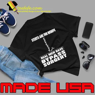 Stents Are For Wimps Real Men Have Bypass Open Heart Surgery T-Shirt