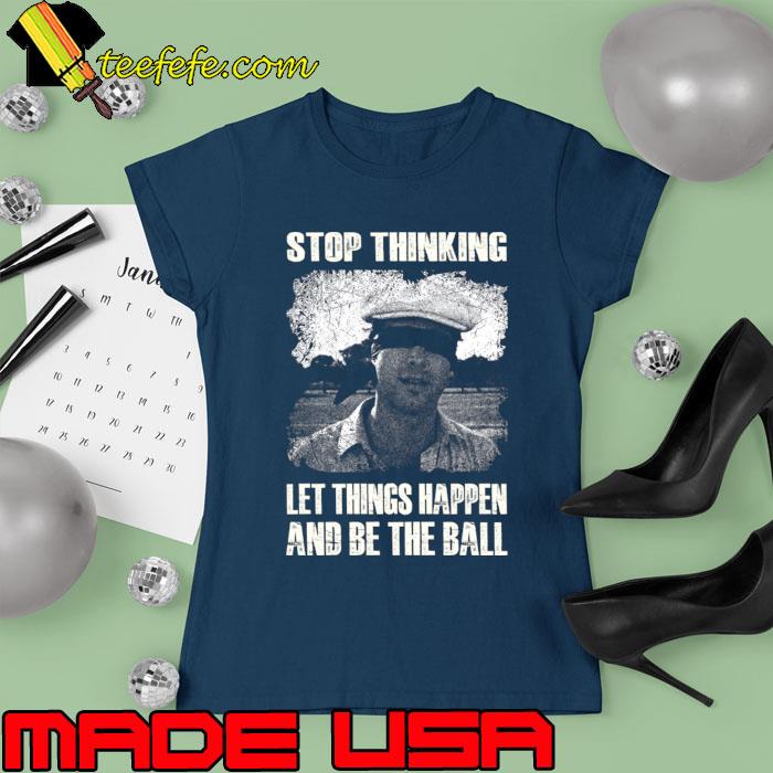 Stop Thinking Let Things Happens And Be The Ball Judge Smails Unleashed Caddyshack Laughs T-Shirt Ladies tee Stop Thinking Let Things Happens And Be The Ball Judge Smails Unleashed Caddyshack Laughs T-Shirt Ladies tee