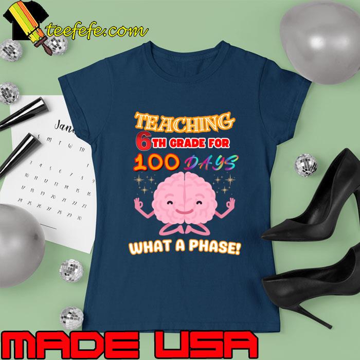 Teaching 6th Grade For 100 Days What A Phase! Brain T-Shirt Ladies tee Teaching 6th Grade For 100 Days What A Phase! Brain T-Shirt Ladies tee