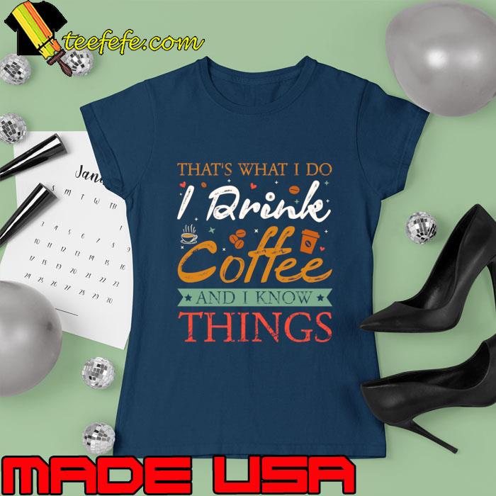 That's what I do I drink coffee and I know Things retro T-Shirt Ladies tee That's what I do I drink coffee and I know Things retro T-Shirt Ladies tee