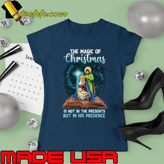The Magic Of Christmas Is Not In The Presents But In His Presence T-Shirt Ladies tee The Magic Of Christmas Is Not In The Presents But In His Presence T-Shirt Ladies tee