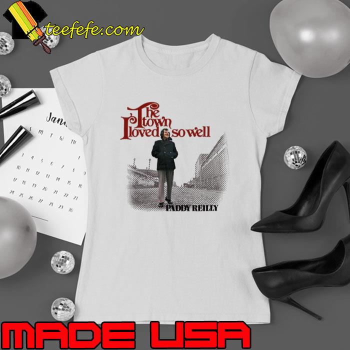 The Town I Loved So Well Paddy Reily Shirt Ladies tee The Town I Loved So Well Paddy Reily Shirt Ladies tee