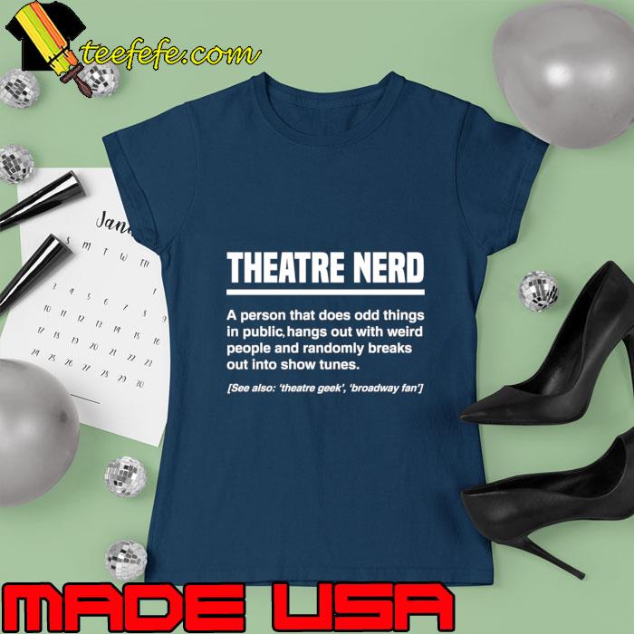 Theatre Nerd Definition A Person That Does Odd Things In Public Hangs Out Musical T-Shirt Ladies tee Theatre Nerd Definition A Person That Does Odd Things In Public Hangs Out Musical T-Shirt Ladies tee