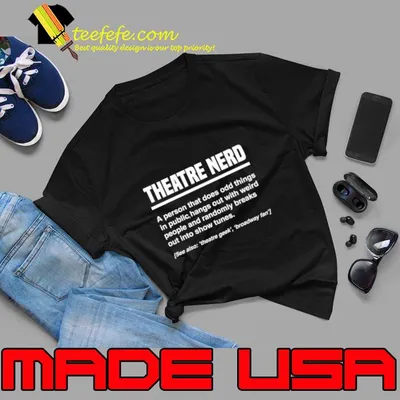Theatre Nerd Definition A Person That Does Odd Things In Public Hangs Out Musical T-Shirt
