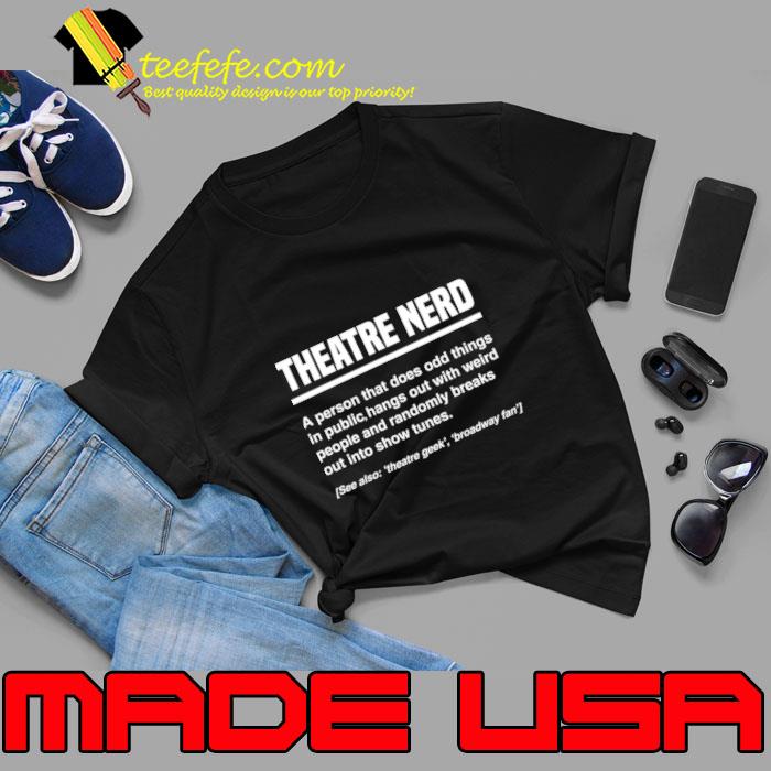 Theatre Nerd Definition A Person That Does Odd Things In Public Hangs Out Musical T-Shirt