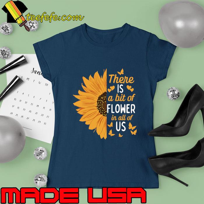 There Is A Bit Of Flowers In All Of us Butterflies sunflower T-Shirt Ladies tee There Is A Bit Of Flowers In All Of us Butterflies sunflower T-Shirt Ladies tee