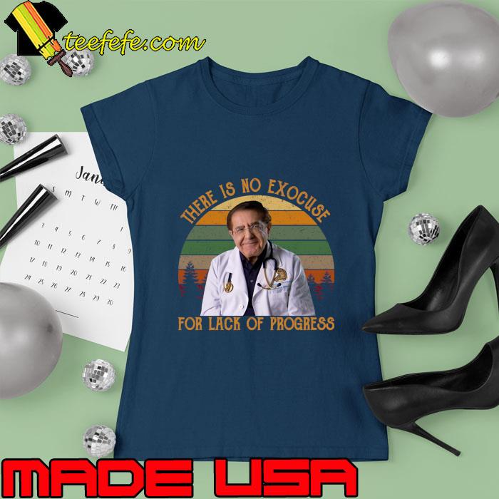 There Is no excuse for lack of progress vintage Younan Nowzaradan T-Shirt Ladies tee There Is no excuse for lack of progress vintage Younan Nowzaradan T-Shirt Ladies tee