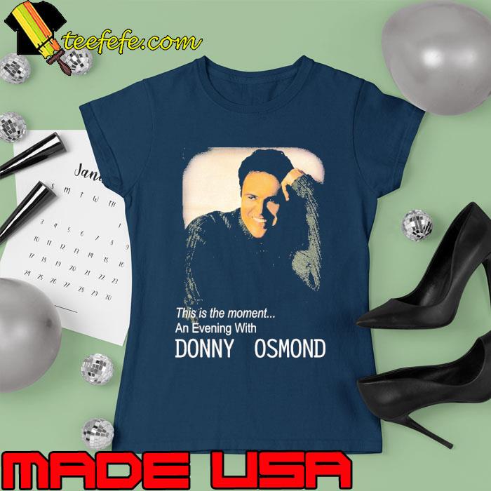 This Is The Moment An Evening With Donny Osmond Shirt Ladies tee This Is The Moment An Evening With Donny Osmond Shirt Ladies tee