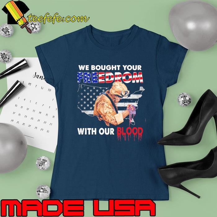 We bought your freedom with out blood veteran american flag s Ladies tee We bought your freedom with out blood veteran american flag s Ladies tee