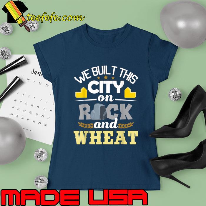 We Built This City On Rock And Wheat T-Shirt Ladies tee We Built This City On Rock And Wheat T-Shirt Ladies tee