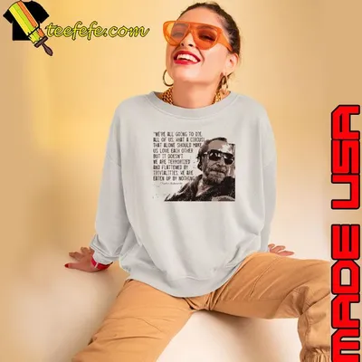 We're All Going To Die Bukowski Quote Sweatshirt