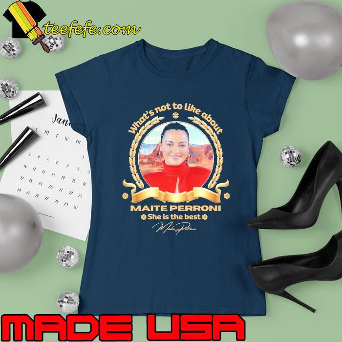 What's not to like about Maite Perroni she is the best signature s Ladies tee What's not to like about Maite Perroni she is the best signature s Ladies tee