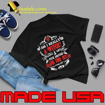Witch Am I Really A Witch Fuck Around And Find Out shirt