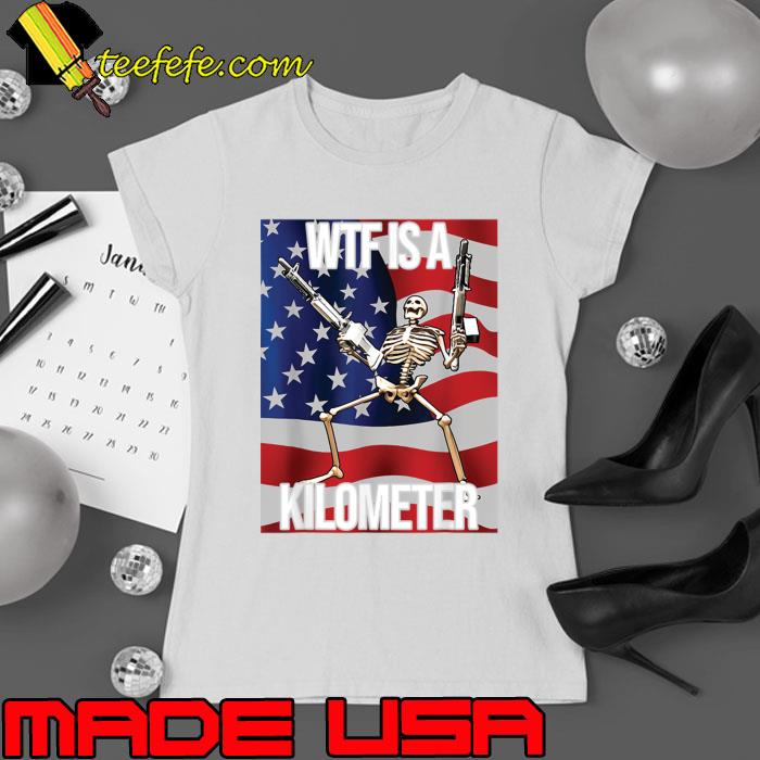 WTF Is A Kilometer American Flag Skeleton T-Shirt Ladies tee WTF Is A Kilometer American Flag Skeleton T-Shirt Ladies tee