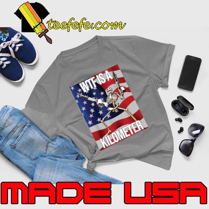 WTF Is A Kilometer American Flag Skeleton T-Shirt Unisex WTF Is A Kilometer American Flag Skeleton T-Shirt Unisex