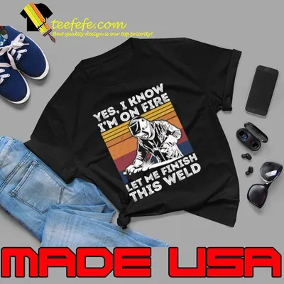 Yee I Know I'm On Fire Let Me Finish This Weld Vintage T-Shirt