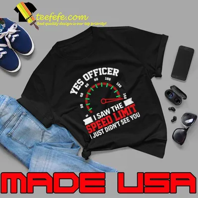 Yes Officer I Saw The Speed Limit I Just Didn't See You T-Shirt