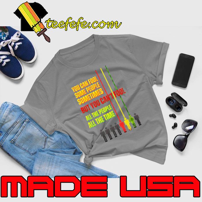 You can fool some people sometimes but you can't fool all the people T-Shirt Unisex You can fool some people sometimes but you can't fool all the people T-Shirt Unisex