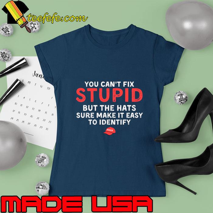 You Can't Fix Stupid But The Hats Make It Easy To Identify T-Shirt Ladies tee You Can't Fix Stupid But The Hats Make It Easy To Identify T-Shirt Ladies tee