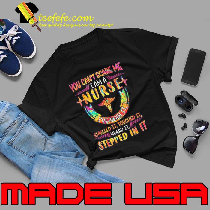 You can't scare me am a nurse smelled it touched heard stepped colors shirt You can't scare me am a nurse smelled it touched heard stepped colors shirt