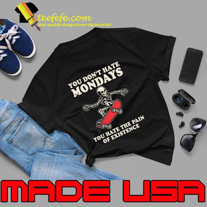You Don't Hate Mondays You Hate the Pain of Existence Skeleton Skeaboarding T-Shirt