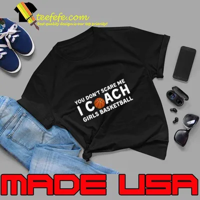 You Don't Scare Me I Coach Girls Basketball Sport T-Shirt