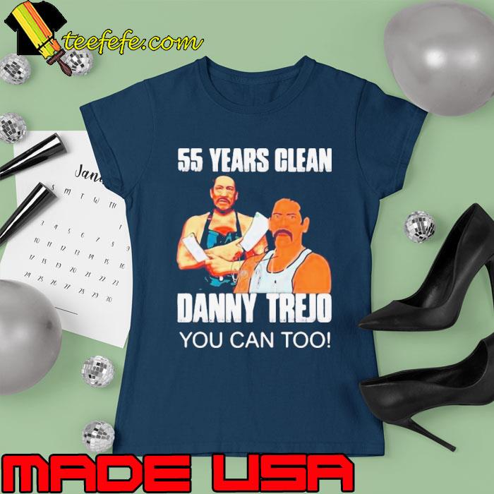 55 Years Clean Danny Trejo You Can Too s Ladies tee 55 Years Clean Danny Trejo You Can Too s Ladies tee