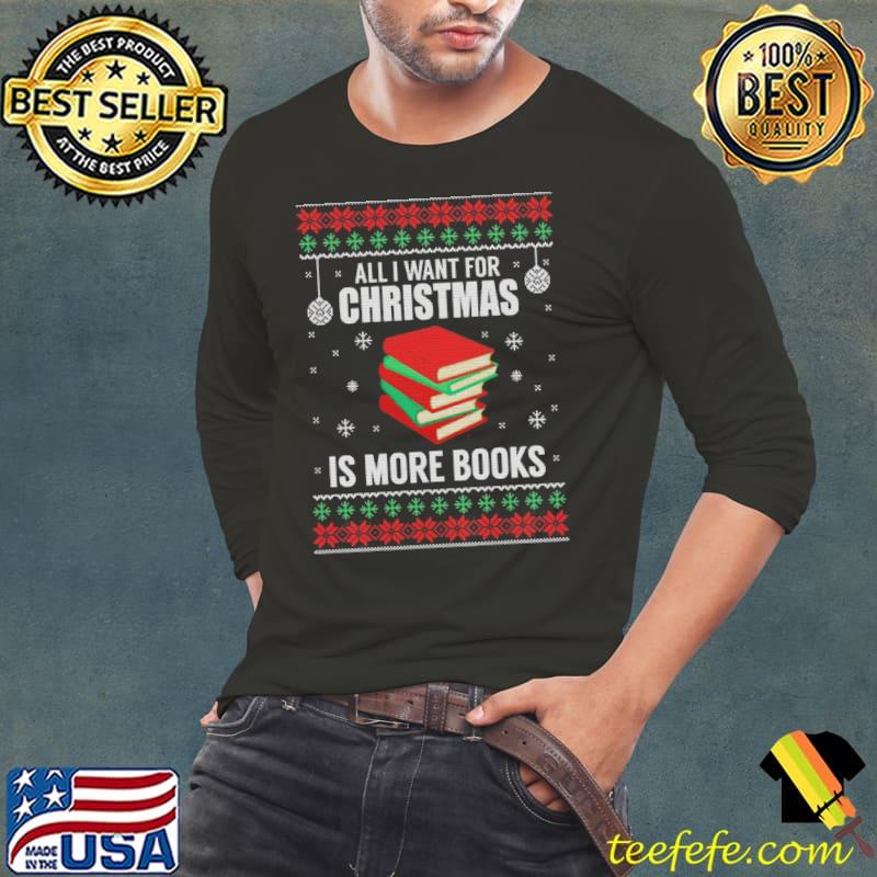 All I Want For Christmas Is More Books Reading Nerd Shirt Long Sleeve Tee All I Want For Christmas Is More Books Reading Nerd Shirt Long Sleeve Tee