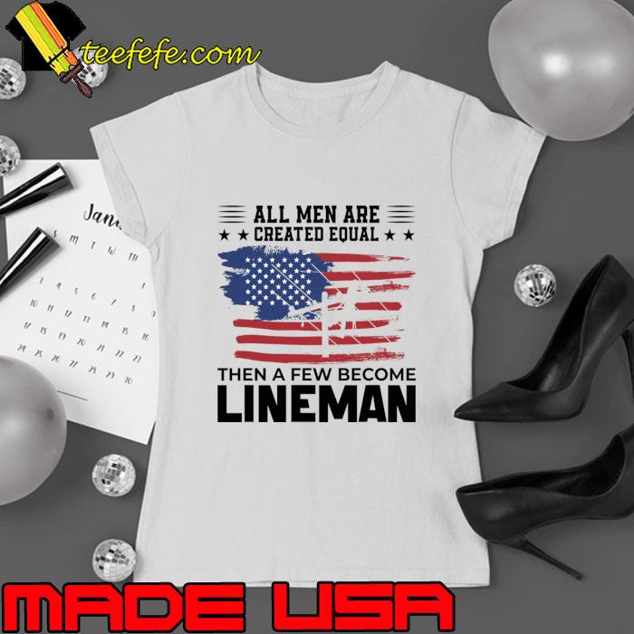 All men are created equal then few become lineman usa flag T-Shirt
