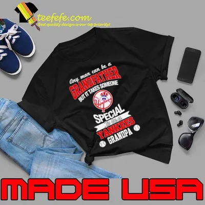 Any man can be a Grandfather but it takes someone special to be a New York Yankees shirt