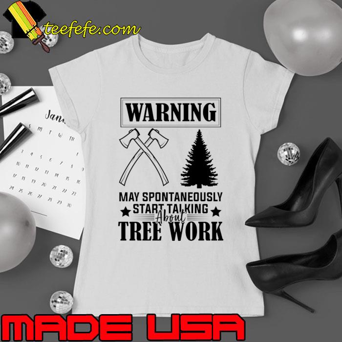 Arborist Passion Warning May Spontaneously Start Talking About Tree Work humor T-Shirt